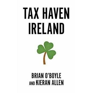 Tax Haven Ireland, Paperback - Kieran Allen imagine