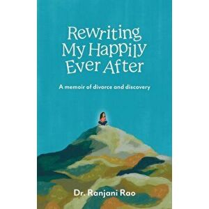 Rewriting My Happily Ever After: A memoir of divorce and discovery, Paperback - Ranjani Rao imagine
