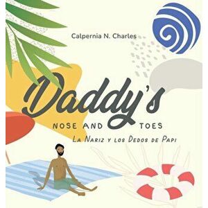 Daddy's Nose and Toes: La Nariz y Los Dedos De Papi: Bilingual Children's Book - English Spanish, Hardcover - Calpernia N. Charles imagine