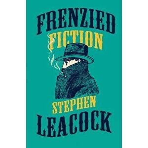 Frenzied Fiction, Paperback - Stephen Leacock imagine