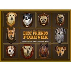Best Friends Forever: The Greatest Collection of Taxidermy Dogs on Earth, Hardback - J.D. Powe imagine