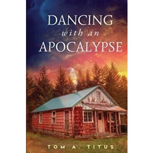 Dancing with an Apocalypse, Paperback - Tom a. Titus imagine