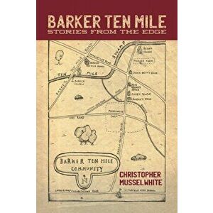 Barker Ten Mile: Stories from the Edge, Paperback - Christopher Musselwhite imagine