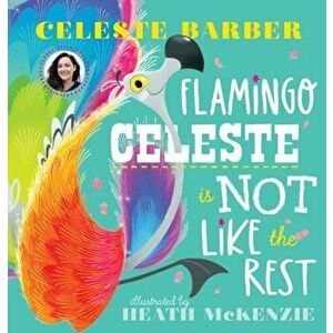 Flamingo Celeste is Not Like the Rest (PB), Paperback - Celeste Barber imagine