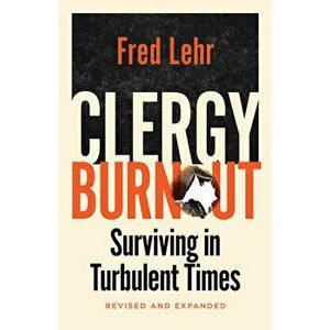 Clergy Burnout, Revised and Expanded: Surviving in Turbulent Times, Paperback - Fred Lehr imagine