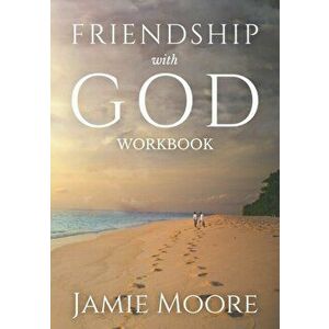 Friendship with God Workbook: Discussion Guide and 40-Day Journal, Paperback - Jamie Moore imagine