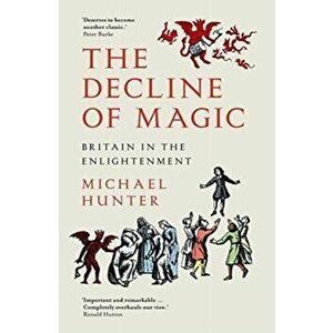 The Decline of Magic. Britain in the Enlightenment, Paperback - Michael Hunter imagine