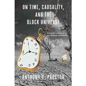 On Time, Causality, and the Block Universe, Paperback - Anthony C. Proctor imagine