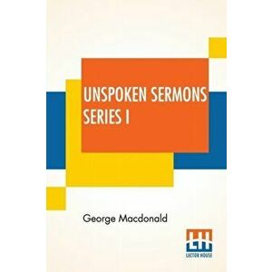 Unspoken Sermons Series I, Paperback - George MacDonald imagine