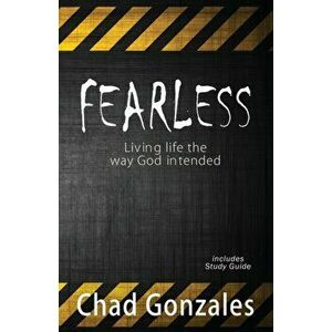 Fearless - Living life the way God intended, Paperback - Chad W. Gonzales imagine
