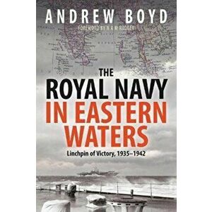 The Royal Navy in Eastern Waters. Linchpin of Victory 1935 1942, Paperback - Andrew Boyd imagine