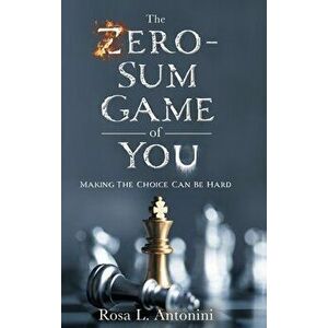 The Zero-Sum Game of You: Making the Choice Can Be Hard, Hardcover - Rosa L. Antonini imagine