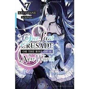 Our Last Crusade or the Rise of a New World, Vol. 7, Paperback - Kei Sazane imagine