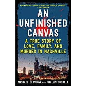 An Unfinished Canvas: A True Story of Love, Family, and Murder in Nashville, Paperback - Phyllis Gobbell imagine