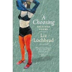 A Choosing. The Selected Poems of Liz Lochhead, Paperback - Liz Lochhead imagine