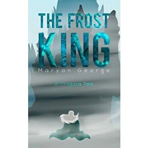 The Frost King. A Dragora Tale, Paperback - Maryan George imagine