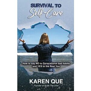 Survival to Self-Care - How to say NO to generational bad habits and YES to the real you, Paperback - Karen Que imagine