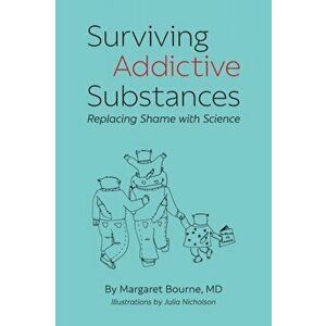 Surviving Addictive Substances: Replacing Shame with Science, Paperback - Margaret Bourne imagine