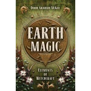 Earth Magic. Elements of Witchcraft, Paperback - Dodie Graham McKay imagine