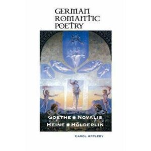 German Romantic Poetry: Goethe, Novalis, Heine, Hölderlin, Paperback - Carol Appleby imagine