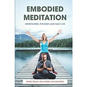 Embodied Meditation: Mindfulness, the Body, and Daily Life, Paperback - Karin Van Maanen imagine