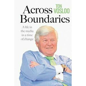 Across Boundaries: A life in the media in a time of change, Paperback - Ton Vosloo imagine
