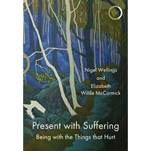 Present with Suffering. Being with the Things that Hurt, Paperback - Elizabeth Wilde McCormick imagine