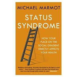 Status Syndrome. How Your Place on the Social Gradient Directly Affects Your Health, Paperback - Michael Marmot imagine