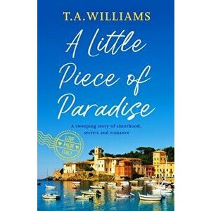 A Little Piece of Paradise. A sweeping story of sisterhood, secrets and romance, Paperback - T.A. Williams imagine
