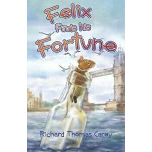 Felix Finds his Fortune, Paperback - Richard Thomas Carey imagine