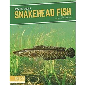 Invasive Species: Snakehead Fish, Paperback - Emma Huddleston imagine