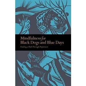 Mindfulness for Black Dogs & Blue Days. Finding a path through depression, Paperback - Richard Gilpin imagine