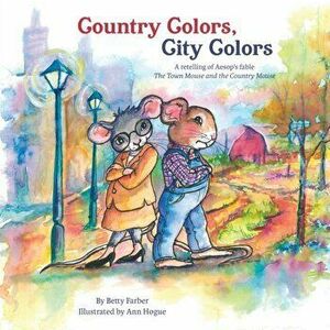 Country Colors, City Colors: A retelling of Aesop's fable The Town Mouse and the Country Mouse, Paperback - Betty Farber imagine