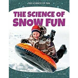 Science of Fun: The Science of Snow Fun, Paperback - R.L. Van imagine