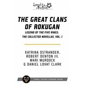 The Great Clans of Rokugan: Legend of the Five Rings: The Collected Novellas, Vol. 1, Paperback - Katrina Ostrander imagine