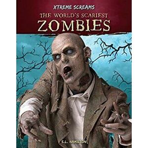 Xtreme Screams: The World's Scariest Zombies, Paperback - S.L. Hamilton imagine