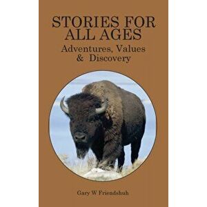 Stories for All Ages: Adventures, Values & Discovery, Hardcover - Gary Friendshuh imagine