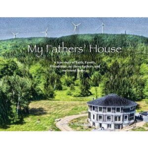 My Fathers' House: A true story of Faith, Family, Friendships, my three Fathers, and one round house..., Paperback - Jeffrey W. Thompson imagine