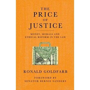 The Price of Justice: Money, Morals and Ethical Reform in the Law, Paperback - Ronald Goldfarb imagine