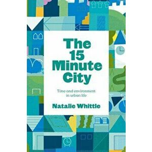 The 15-Minute City. Global Change Through Local Living, Paperback - Natalie Whittle imagine