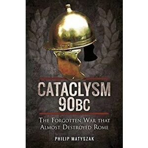 Cataclysm 90 BC. The Forgotten War That Almost Destroyed Rome, Paperback - Matyszak, Philip imagine