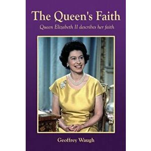 The Queen's Faith: Queen Elizabeth II describes the significance of Christmas & Easter, Paperback - Geoffrey Waugh imagine