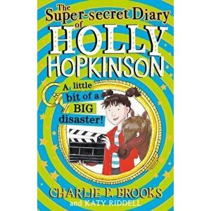 The Super-Secret Diary of Holly Hopkinson: A Little Bit of a Big Disaster, Hardback - Charlie P. Brooks imagine