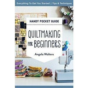 Handy Pocket Guide: Quiltmaking for Beginners. Everything to Get You Started; Tips & Techniques, Paperback - Angela Walters imagine