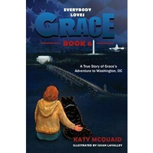 Everybody Loves Grace: A True Story of Grace's Adventure to Washington, DC, Paperback - Katy McQuaid imagine