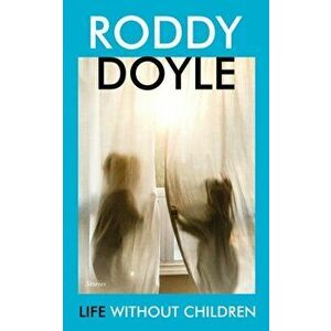 Life Without Children, Paperback - Roddy Doyle imagine