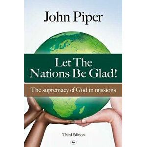 Let the Nations be Glad: The Supremacy Of God In Missions, Paperback - John Piper imagine