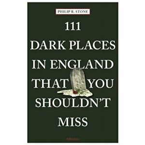 111 Dark Places in England That You Shouldn't Miss, Paperback - Philip R. Stone imagine