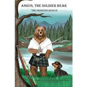 Angus the Soldier Bear: The Princess Rescue, Paperback - Bruce Kurtz imagine