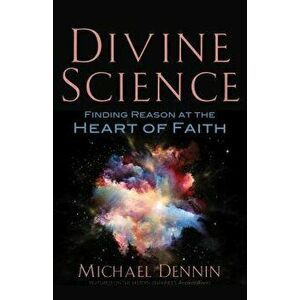 Divine Science: Finding Reason at the Heart of Faith, Paperback - Michael Dennin imagine